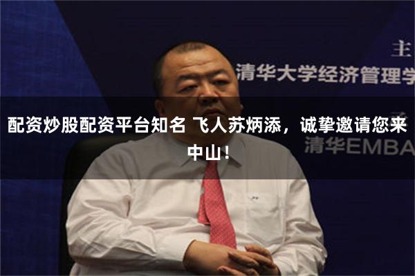 配资炒股配资平台知名 飞人苏炳添，诚挚邀请您来中山！