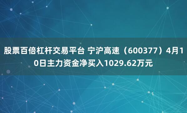 股票百倍杠杆交易平台 宁沪高速（600377）4月10日主力资金净买入1029.62万元