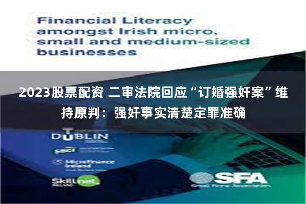 2023股票配资 二审法院回应“订婚强奸案”维持原判：强奸事实清楚定罪准确