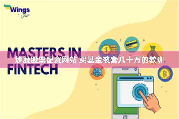 炒股股票配资网站 买基金被套几十万的教训