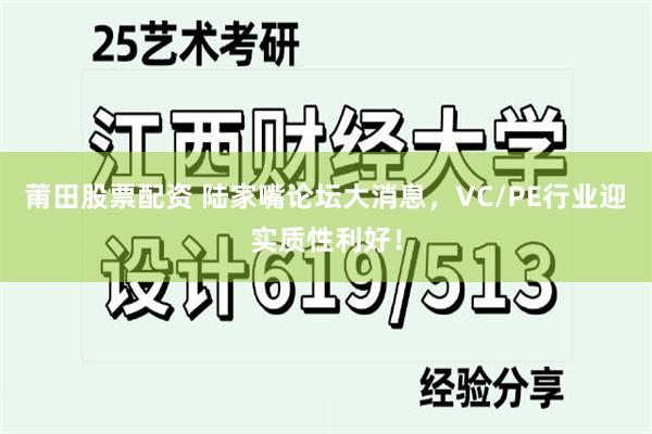 莆田股票配资 陆家嘴论坛大消息，VC/PE行业迎实质性利好！