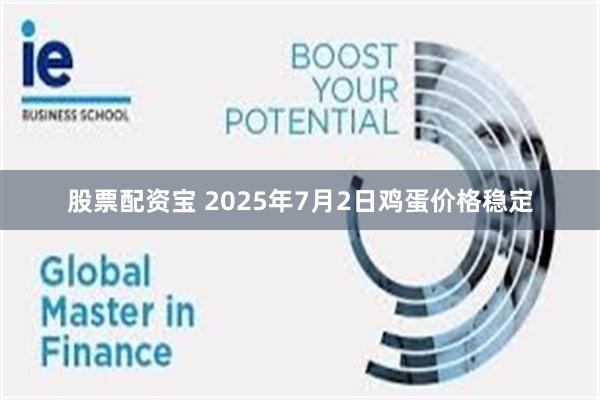 股票配资宝 2025年7月2日鸡蛋价格稳定